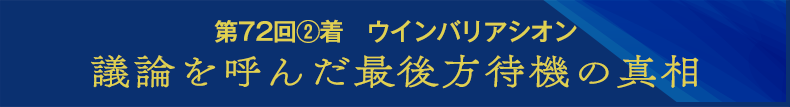 第72回②着　ウインバリアシオン 議論を呼んだ最後方待機の真相