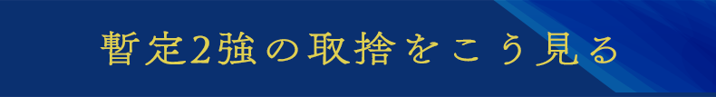 暫定2強の取捨をこう見る